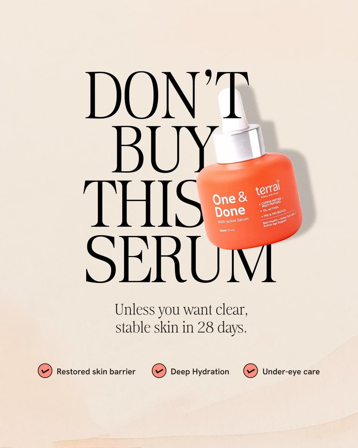 A skincare advert on a bone coloured background with the words DON’T BUY THIS SERUM set very large in a black serif, an orange dropper bottle tipped across the type, a line reading unless you want clear stable skin in 28 days, and three short benefit ticks along the bottom